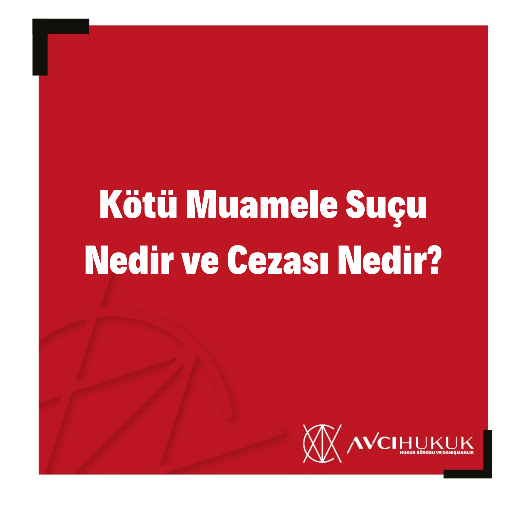 k-t-muamele-su-u-nedir-ve-cezas-nedir-avci-hukuk-b-rosu